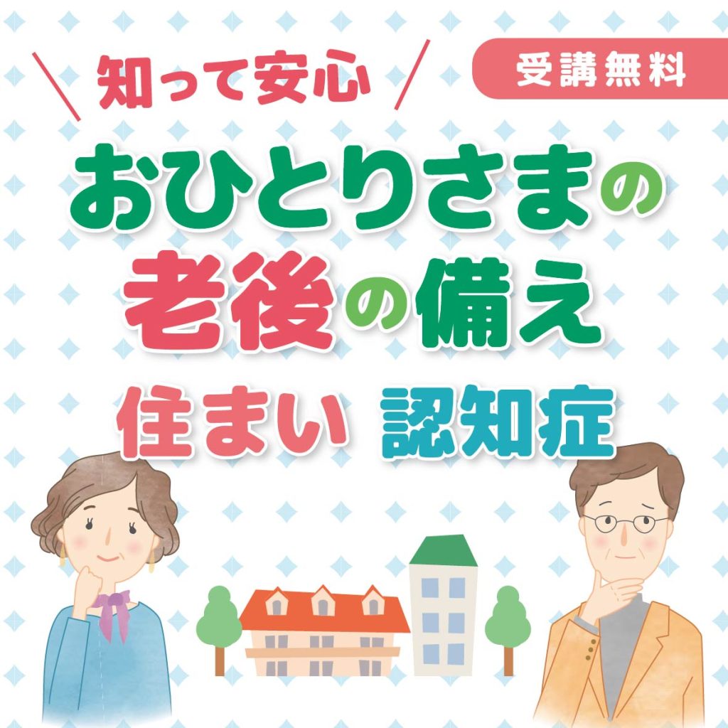 終了しました】知って安心 おひとりさまの老後の備え「住まい」「認知